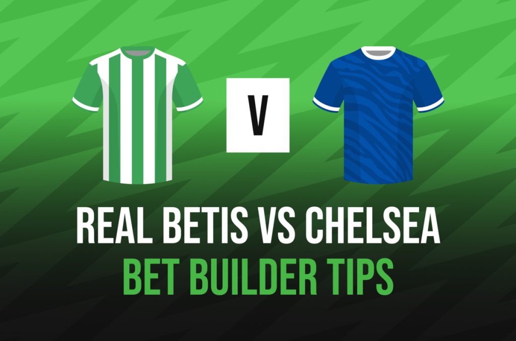 real-betis-vs-chelsea-bet-builder-tips,-best-bets,-stats,-predictions